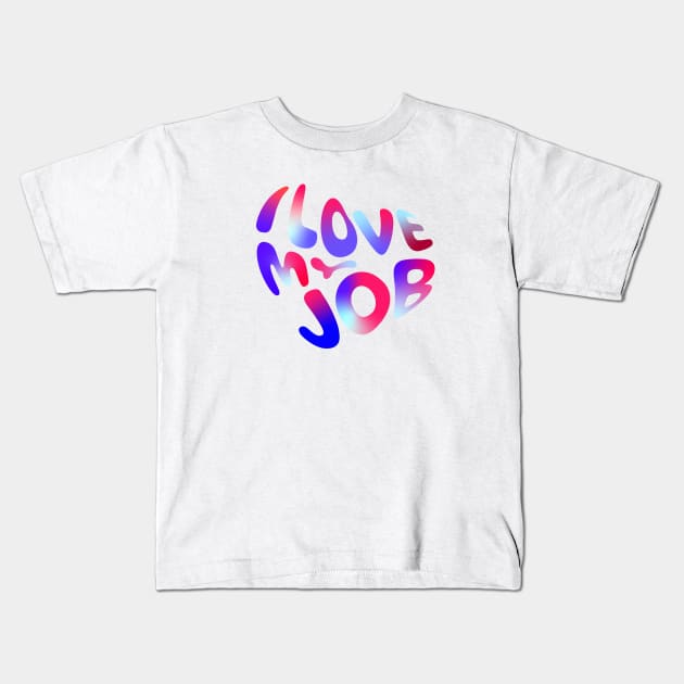 I love my job Kids T-Shirt by Leo Stride